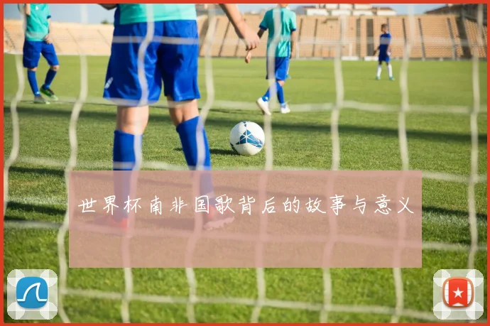 世界杯南非国歌背后的故事与意义