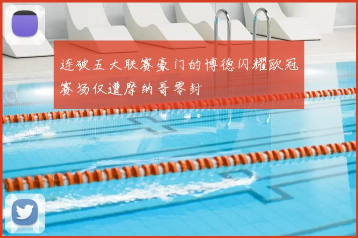 连破五大联赛豪门的博德闪耀欧冠赛场仅遭摩纳哥零封