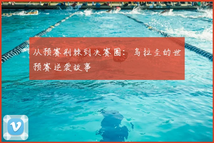 从预赛荆棘到决赛圈:乌拉圭的世预赛逆袭故事
