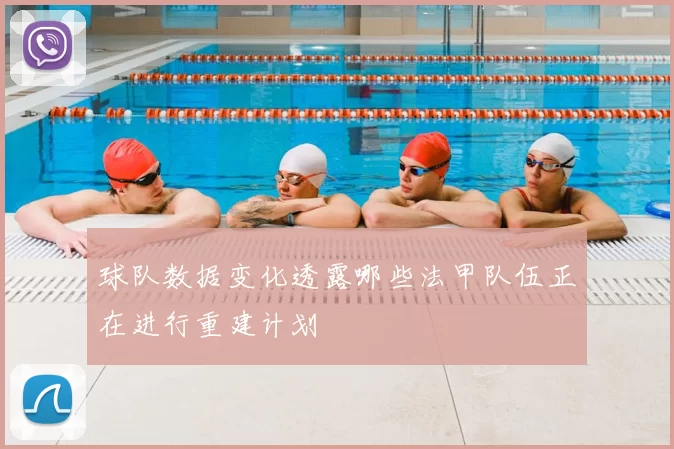 球队数据变化透露哪些法甲队伍正在进行重建计划