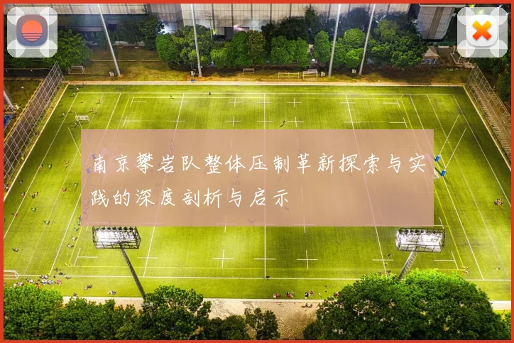 南京攀岩队整体压制革新探索与实践的深度剖析与启示