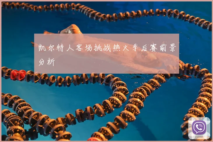 凯尔特人客场挑战热火季后赛前景分析