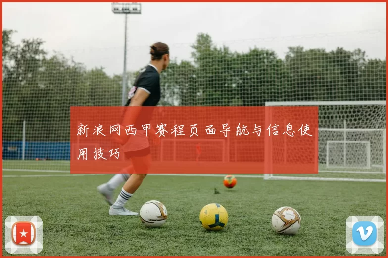 新浪网西甲赛程页面导航与信息使用技巧
