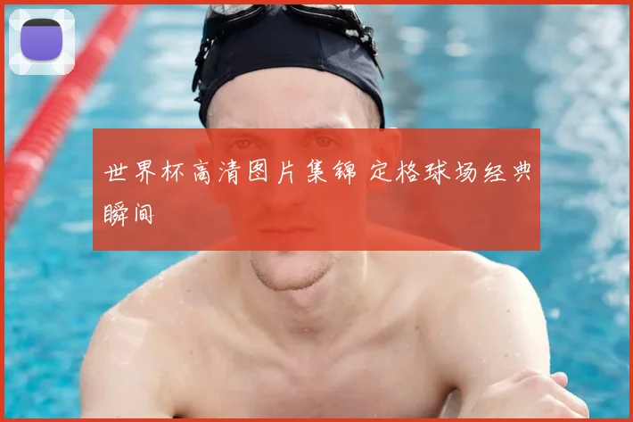 世界杯高清图片集锦 定格球场经典瞬间
