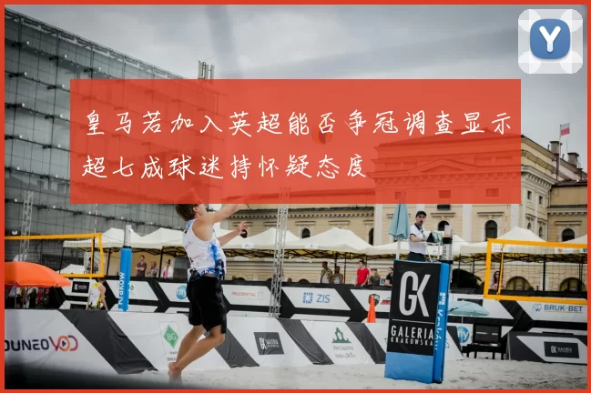 皇马若加入英超能否争冠调查显示超七成球迷持怀疑态度