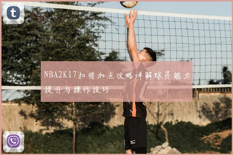 NBA2K17扣将加点攻略详解球员能力提升与操作技巧