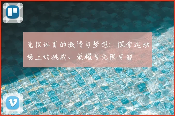 竞技体育的激情与梦想：探索运动场上的挑战、荣耀与无限可能