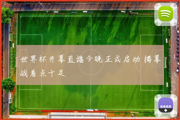 世界杯开幕直播今晚正式启动 揭幕战看点十足