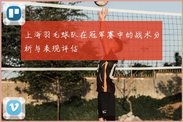 上海羽毛球队在冠军赛中的战术分析与表现评估