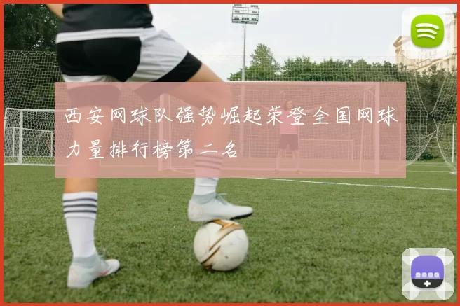 西安网球队强势崛起荣登全国网球力量排行榜第二名