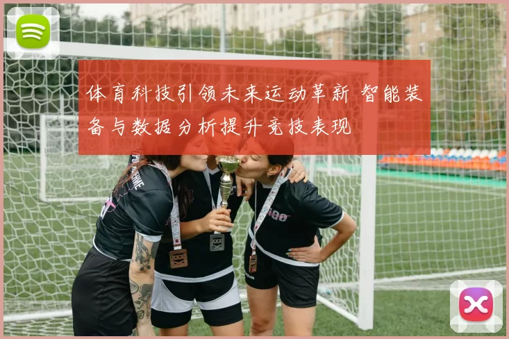 体育科技引领未来运动革新 智能装备与数据分析提升竞技表现